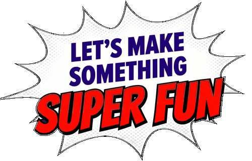Let’s make something super fun